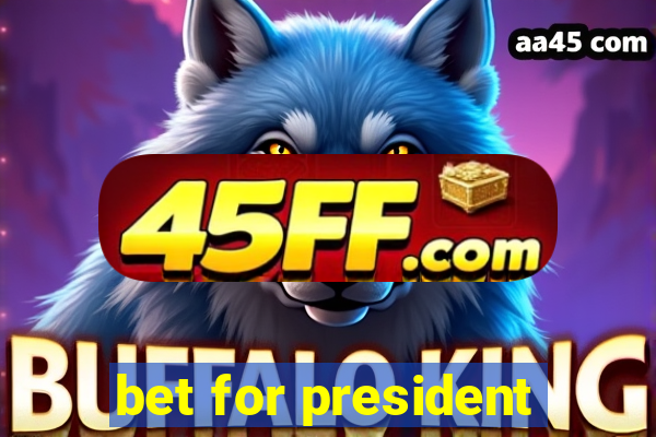 bet for president